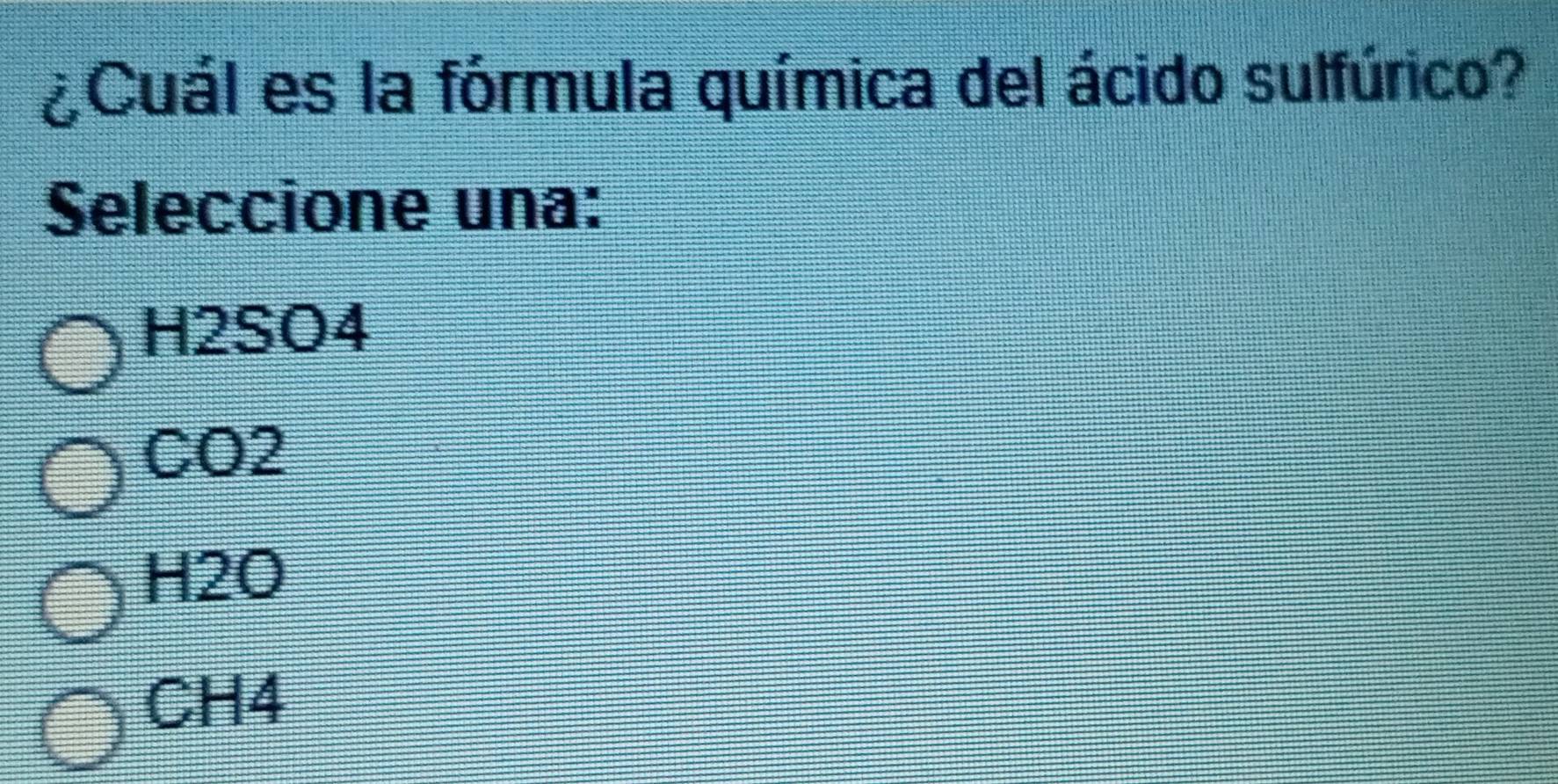 ¿Cuál es la fórmula química del ácido sulfúrico?
Seleccione una:
H2SO4
CO2
H2O
CH4