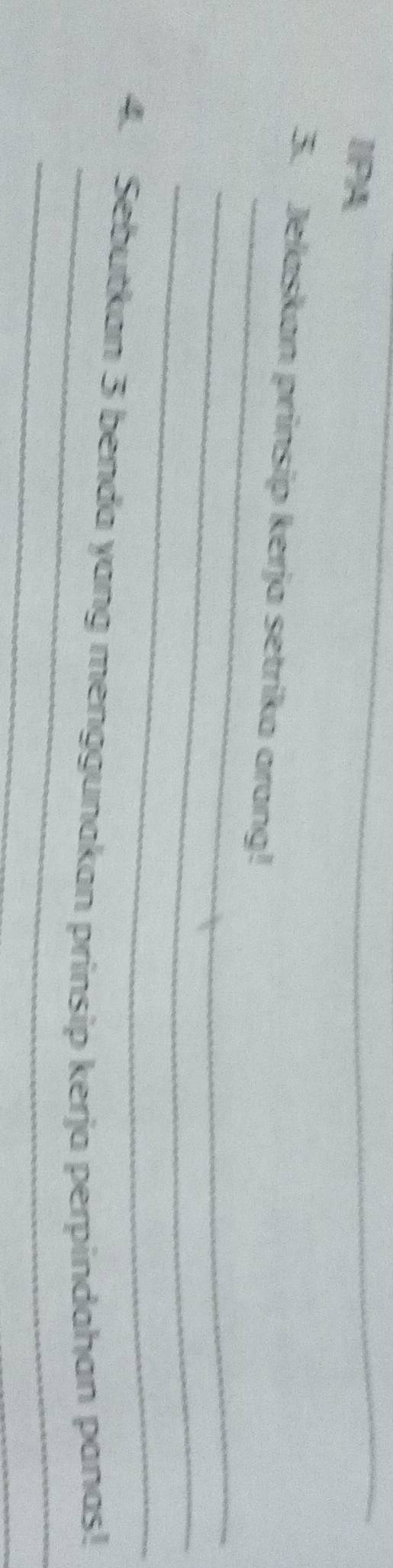 IPA 
_ 
_ 
3. Jelaskan prinsip kerja setrika arang! 
_ 
_ 
_ 
4. Sebutkan 3 benda yang menggunakan prinsip kerja perpindahan panas! 
_ 
_