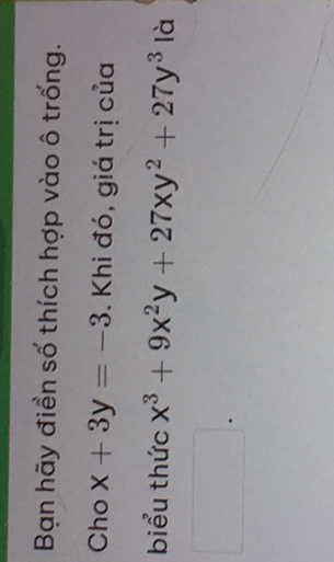 Bạn hãy điền số thích hợp vào ô trống.
Cho x+3y=-3. Khi đó, giá trị của
biểu thức x^3+9x^2y+27xy^2+27y^3 là