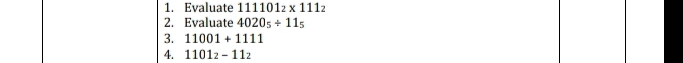 Evaluate 111101_2* 111_2
2. Evaluate 4020_5/ 11_5
3. 11001+1111
4. 1101_2-11_2