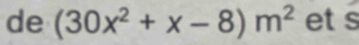 de (30x^2+x-8)m^2 et s