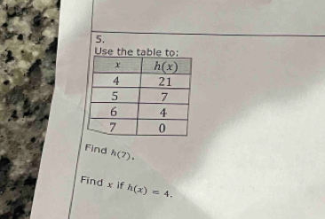 Use the table to:
Find h(7).
Find x if h(x)=4.