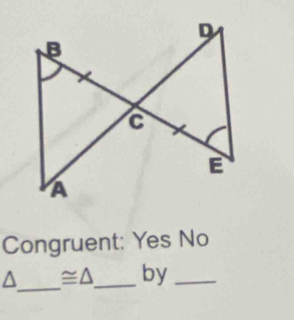 Congruent: Yes No
_
a ≌ △ _ by_