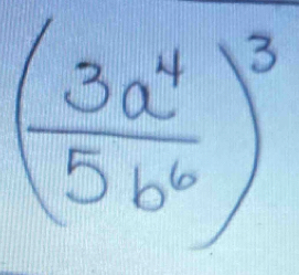 ( 3a^4/5b^6 )^3