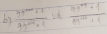  (99^(100)+1)/99^(101)+1  và  (99^(29)+1)/99^(120)+1 