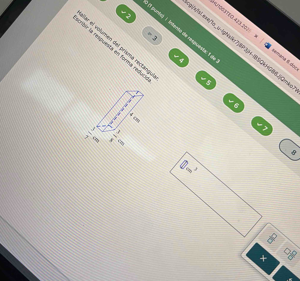 (1 punto) | Intento de respuesta: 1 
HU1003TEO.423.2025 emana 6.doc
w
x/Isl.exe/1o_u-IgNslkr7j8P3jH-IBSQkHGB6JjQm
ar el volumen del prisma rectang
ibir la respuesta en forma redu
4
5
6
8
=
×