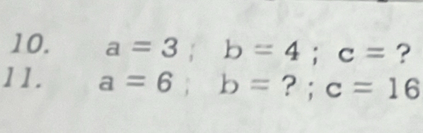 a=3; b=4; c= ? 
11. a=6; b= ? ; c=16