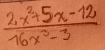  (2x^2+5x-12)/16x^3-3 