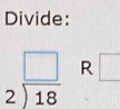 Divide:
R □