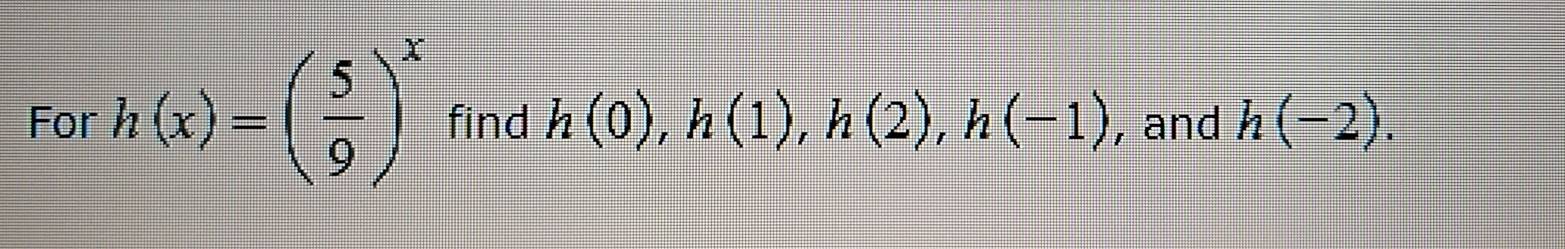 For h(x)=( 5/9 )^x find h(0), h(1), h(2), h(-1) , and h(-2).