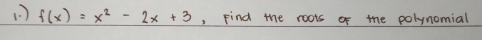 ( ) f(x)=x^2-2x+3 , Find the roots of the polynomial