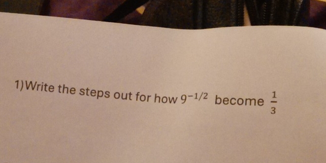 1)Write the steps out for how 9^(-1/2) become  1/3 