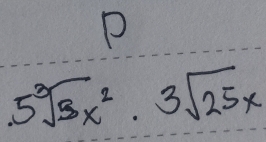 5sqrt[3](3x^2)· 3sqrt(25x)