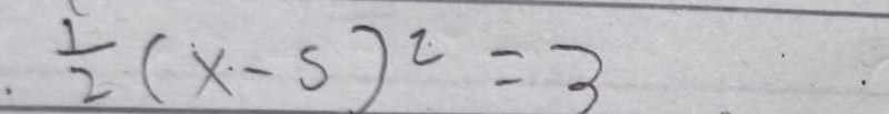  1/2 (x-5)^2=3