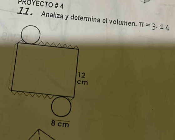 PROYECTO # 4 
11 . Analiza y determina el volumen. π =3.14
12
cm
beginarrayr □  8cmendarray