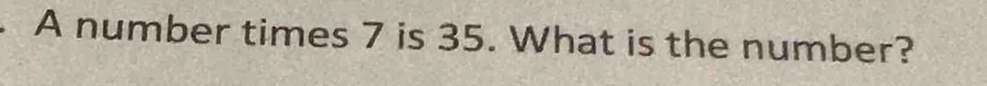 A number times 7 is 35. What is the number?