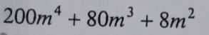 200m^4+80m^3+8m^2