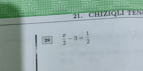 CHIZIQLI TEN 
29  x/2 -3= 1/2 