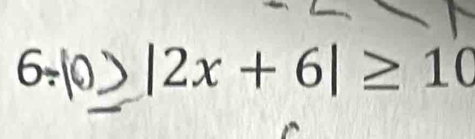 6/ |0|2x+6|≥ 10