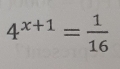 4^(x+1)= 1/16 