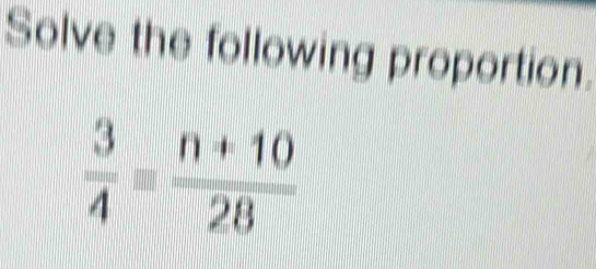 Solve the following proportion.