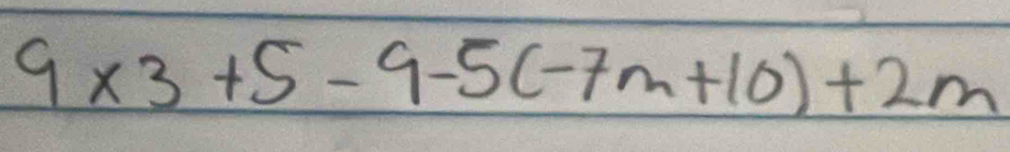 9* 3+5-9-5(-7m+10)+2m