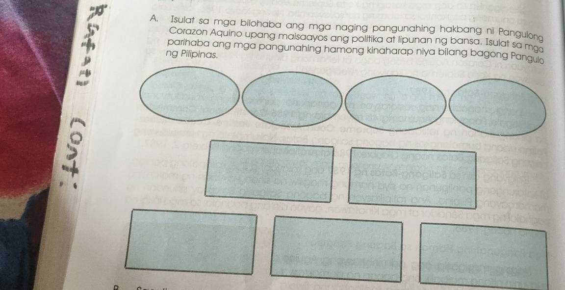 Isulat sa mga bilohaba ang mga naging pangunahing hakbang ni Pangulong 
Corazon Aquino upang maisaayos ang politika at lipunan ng bansa. Isulat sa mga 
parihaba ang mga pangunahing hamong kinaharap niya bilang bagong Pangulo 
ng Pilipinas.