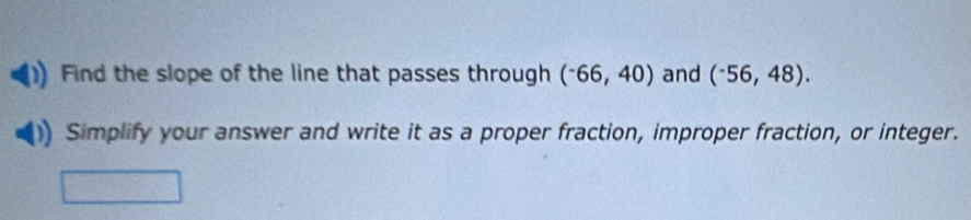 Find the slope of the line that passes through (^-66,40) and (^-56,48). 
Simplify your answer and write it as a proper fraction, improper fraction, or integer.