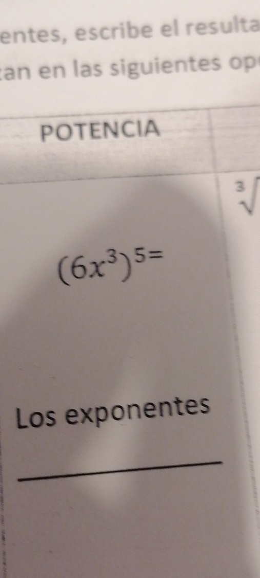 entes, escribe el resulta 
:an en las siguientes op 
POTENCIA
sqrt[3]()
(6x^3)^5=
Los exponentes 
_