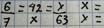 x=
 6/7 =beginarrayr 42 xendarray = x/63  x=