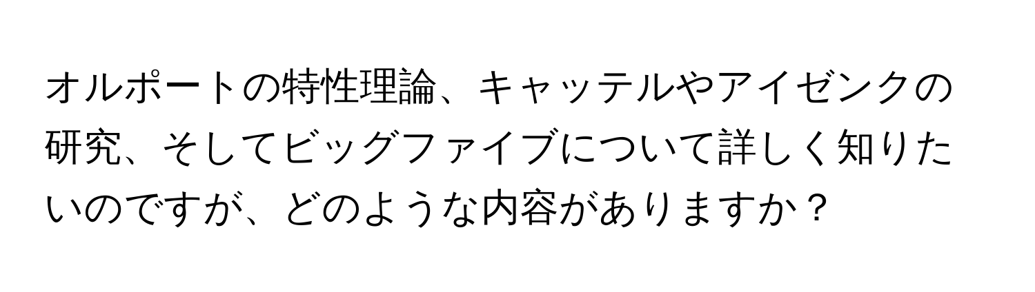 オルポートの特性理論、キャッテルやアイゼンクの研究、そしてビッグファイブについて詳しく知りたいのですが、どのような内容がありますか？