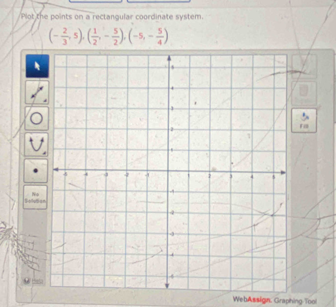 Plot the points on a rectangular coordinate system.
(- 2/3 ,5),( 1/2 ,- 5/2 ),(-5,- 5/4 )
Fill 
No 
Solutio 
① Heta 
WebAssign. Graphing Tool