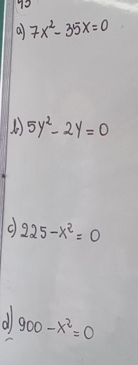 a 7x^2-35x=0
5y^2-2y=0
C) 225-x^2=0
dll 900-x^2=0