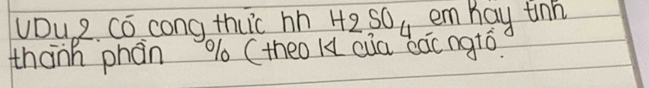 yDu 2. Có cong thuic hh H_2SO_4 em hay tinh 
thành phán % (theo H cia dác ngto