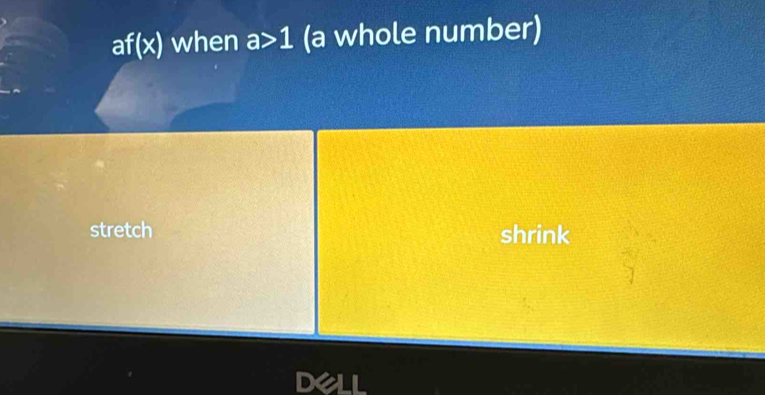 f(x) when a>1 (a whole number) 
stretch shrink