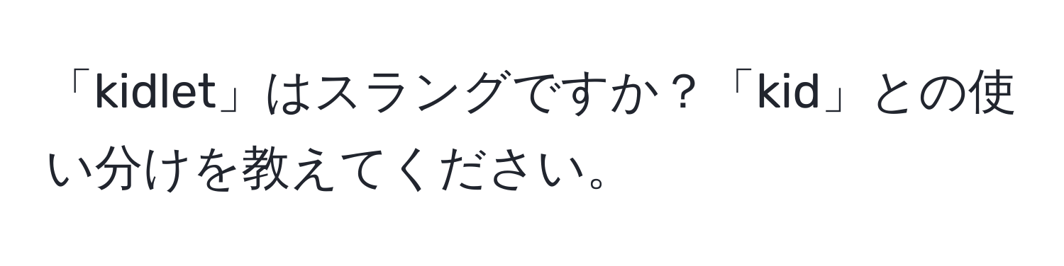 「kidlet」はスラングですか？「kid」との使い分けを教えてください。