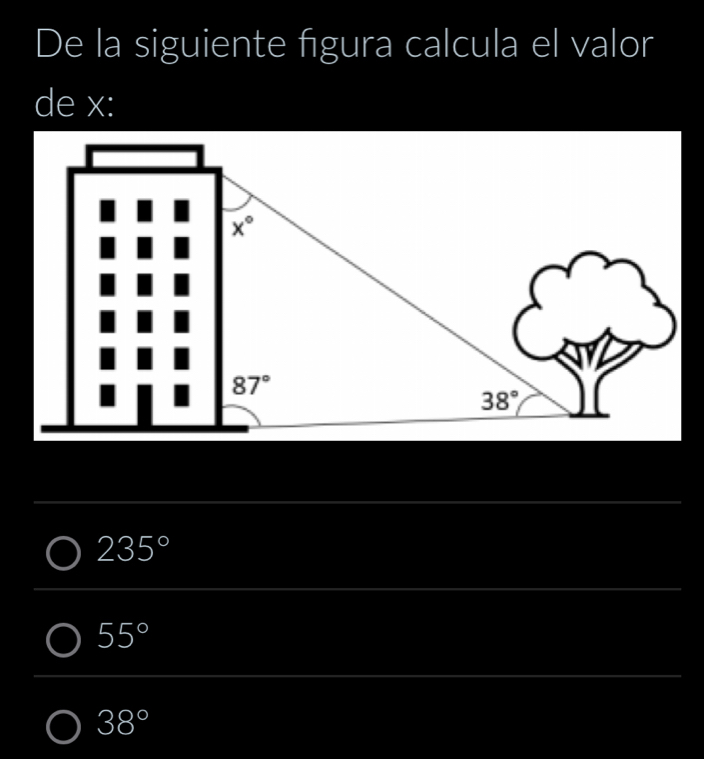 De la siguiente figura calcula el valor
de x:
235°
55°
38°