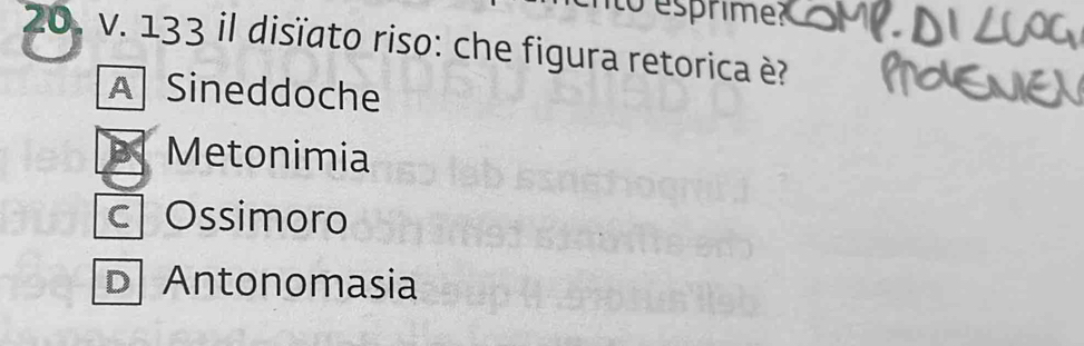 to esprime
20. v. 133 il disïato riso: che figura retorica è?
A Sineddoche
Metonimia
c Ossimoro
D Antonomasia