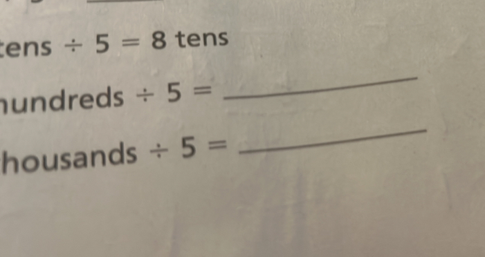 = In Is / 5=8 tens
indreds/ 5=
_
housands/ 5=
_