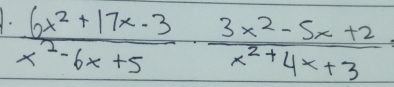  (6x^2+17x-3)/x^2-6x+5 ·  (3x^2-5x+2)/x^2+4x+3 