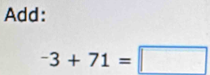 Add:
-3+71=□