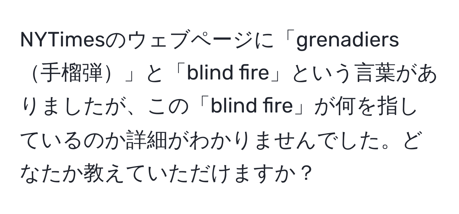 NYTimesのウェブページに「grenadiers手榴弾」と「blind fire」という言葉がありましたが、この「blind fire」が何を指しているのか詳細がわかりませんでした。どなたか教えていただけますか？