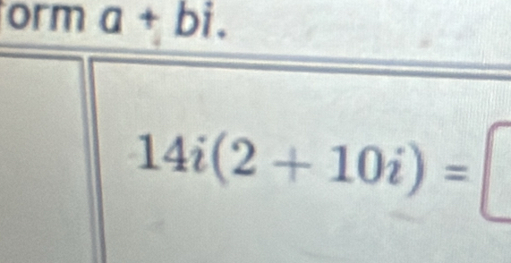 orm a + bi.
14i(2+10i)=