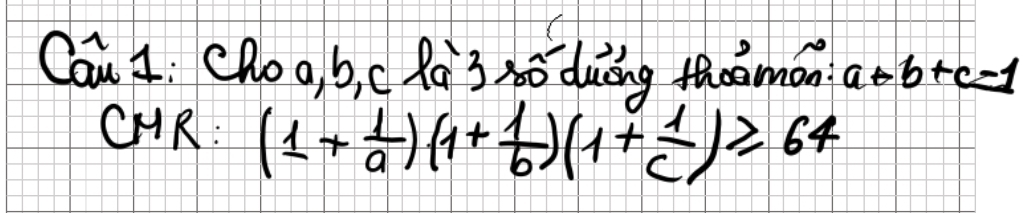 Can 1: Choo, b c Ras hó duing thoamon a+b+c=1
CHR: (1+ 1/a )(1+ 1/b )(1+ 1/c )≥slant 64