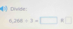 Divide:
6,268/ 3=□ R □