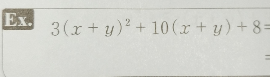 Ex.
3(x+y)^2+10(x+y)+8=
=