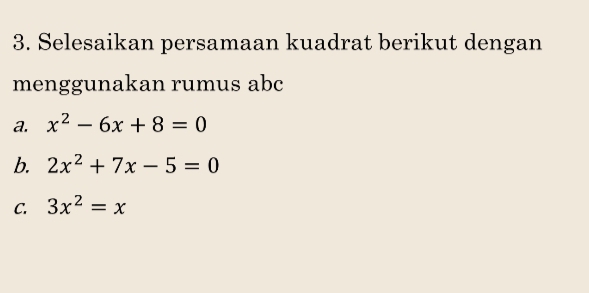 Selesaikan persamaan kuadrat berikut dengan
menggunakan rumus abc
a. x^2-6x+8=0
b. 2x^2+7x-5=0
C. 3x^2=x