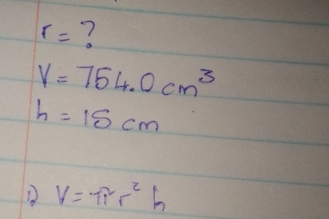 r=
V=754.0cm^3
h=15cm
D V=π r^2h