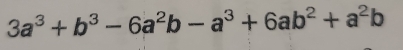 3a^3+b^3-6a^2b-a^3+6ab^2+a^2b