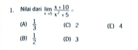 Nilai dari limlimits _xto 5 (x+10)/x^2+5 =
(A)  1/3  (C) 2 (E) 4
(B)  1/2  (D) 3